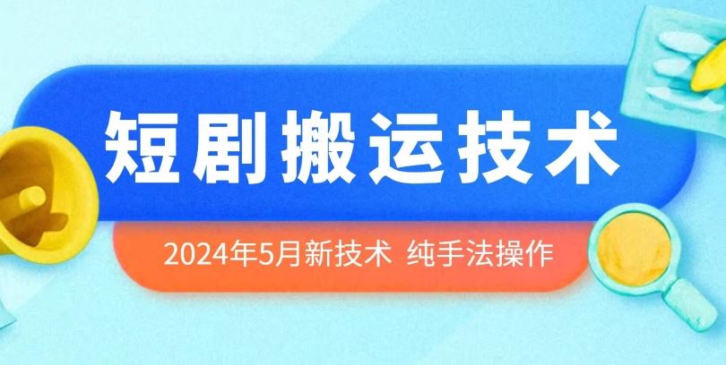 2024年5月最新的短剧搬运技术，纯手法技术操作【揭秘】九峰网创-分享创业资讯-最新网络创业项目-分享最新赚钱项目九峰网创