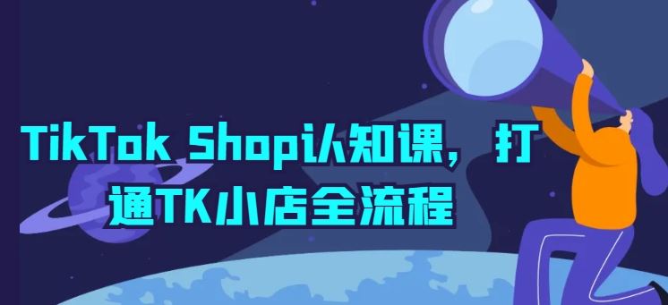 TikTok Shop认知课，打通TK小店全流程九峰网创-分享创业资讯-最新网络创业项目-分享最新赚钱项目九峰网创