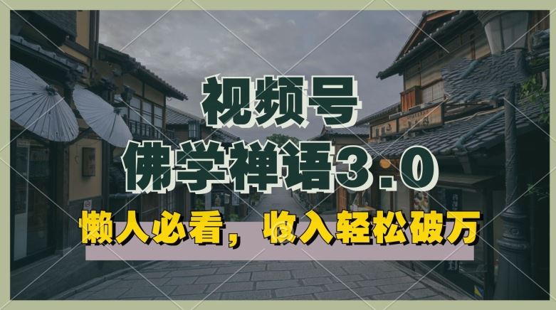 懒人必看，视频号佛学禅语3.0.纯原创视频，每天1-2小时，收益高，可以矩阵操作【揭秘】九峰网创-分享创业资讯-最新网络创业项目-分享最新赚钱项目九峰网创