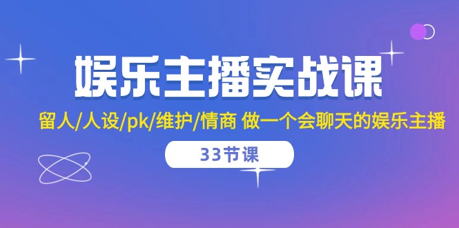 娱乐主播实战课 留人/人设/pk/维护/情商 做一个会聊天的娱乐主播（33节课）九峰网创-分享创业资讯-最新网络创业项目-分享最新赚钱项目九峰网创
