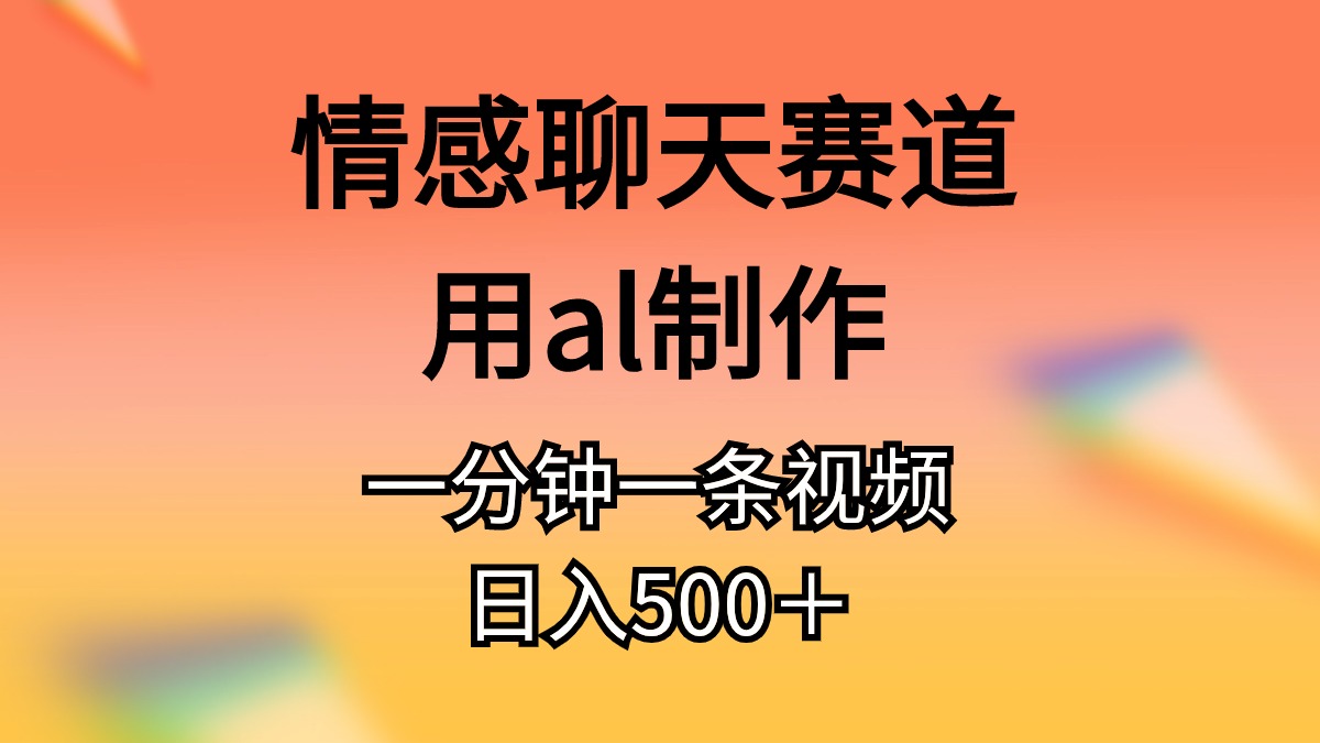（10442期）情感聊天赛道用al制作一分钟一条视频日入500＋九峰网创-分享创业资讯-最新网络创业项目-分享最新赚钱项目九峰网创