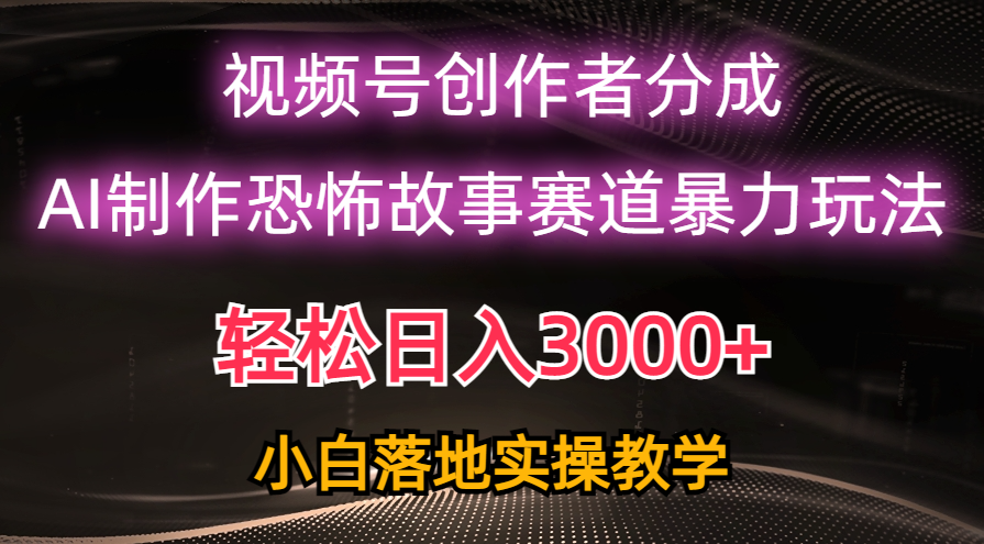 （10443期）日入3000+，视频号AI恐怖故事赛道暴力玩法，轻松过原创，小白也能轻松上手九峰网创-分享创业资讯-最新网络创业项目-分享最新赚钱项目九峰网创