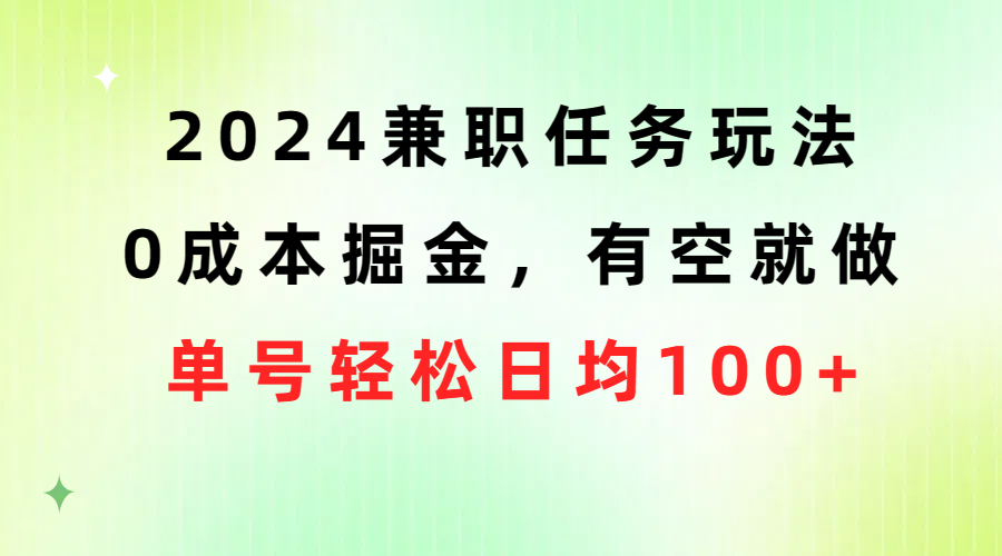 （10457期）2024兼职任务玩法 0成本掘金，有空就做 单号轻松日均100+九峰网创-分享创业资讯-最新网络创业项目-分享最新赚钱项目九峰网创