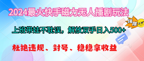 （10481期）2024最火快手磁力无人播剧玩法，解放双手日入500+九峰网创-分享创业资讯-最新网络创业项目-分享最新赚钱项目九峰网创