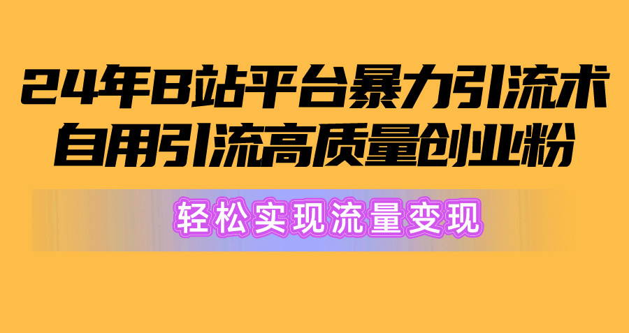 （10500期）2024年B站平台暴力引流术，自用引流高质量创业粉，轻松实现流量变现！九峰网创-分享创业资讯-最新网络创业项目-分享最新赚钱项目九峰网创
