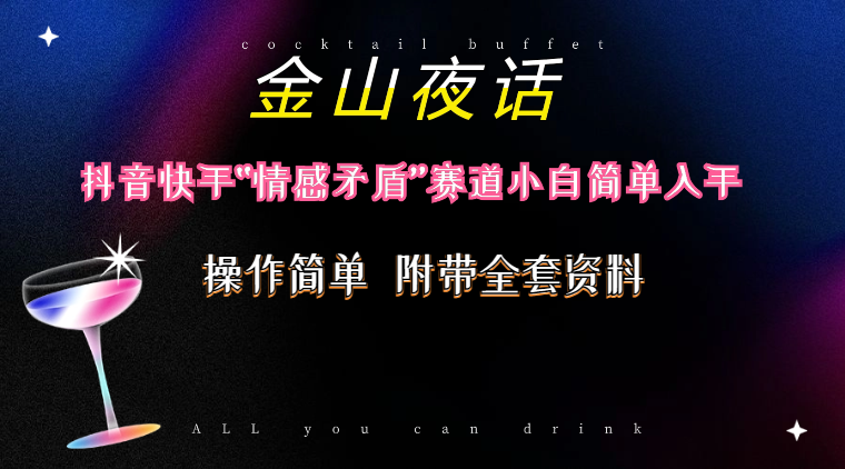 （10547期）抖音快手“情感矛盾”赛道-金山夜话，话题自带流量虚拟变现-附200G资料九峰网创-分享创业资讯-最新网络创业项目-分享最新赚钱项目九峰网创