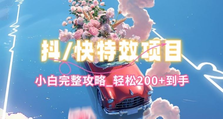抖音快手双平台特效教程，玩法简单，小白完整攻略，轻松100+到手【揭秘】九峰网创-分享创业资讯-最新网络创业项目-分享最新赚钱项目九峰网创