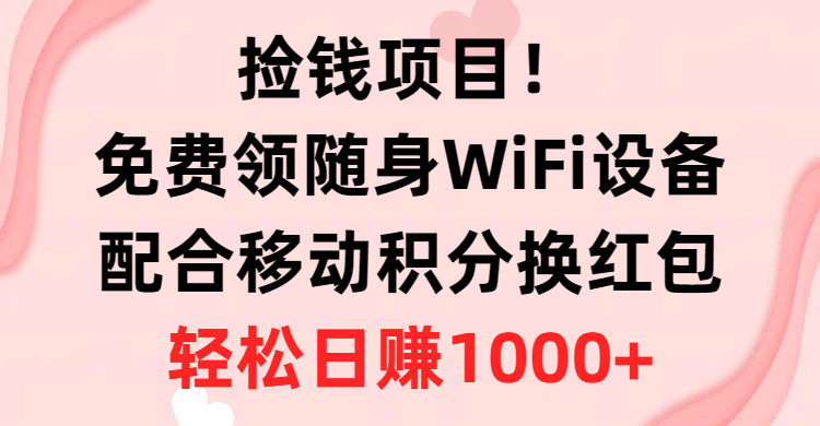 （10551期）捡钱项目！免费领随身WiFi设备+移动积分换红包，有手就行，轻松日赚1000+九峰网创-分享创业资讯-最新网络创业项目-分享最新赚钱项目九峰网创