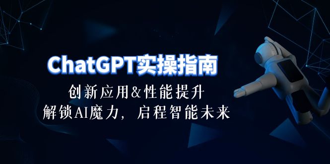 （10556期）ChatGPT-实操指南：创新应用及性能提升，解锁 AI魔力，启程智能未来-30节九峰网创-分享创业资讯-最新网络创业项目-分享最新赚钱项目九峰网创