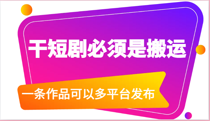干短剧必须是搬运，一条作品可以多平台发布（附送软件）九峰网创-分享创业资讯-最新网络创业项目-分享最新赚钱项目九峰网创