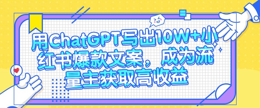 用ChatGPT写出10W+小红书爆款文案，成为流量主获取高收益九峰网创-分享创业资讯-最新网络创业项目-分享最新赚钱项目九峰网创