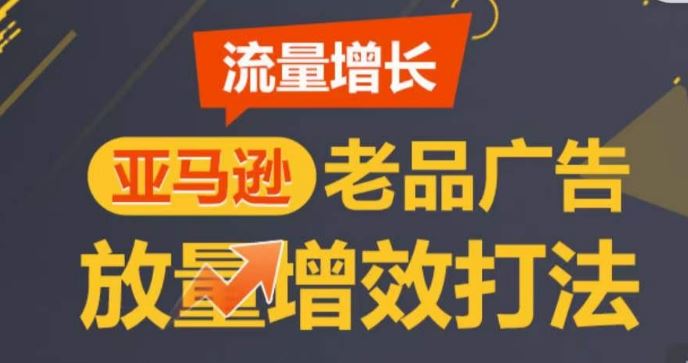 亚马逊流量增长-老品广告放量增效打法，循序渐进，打造更多TOP listing​九峰网创-分享创业资讯-最新网络创业项目-分享最新赚钱项目九峰网创
