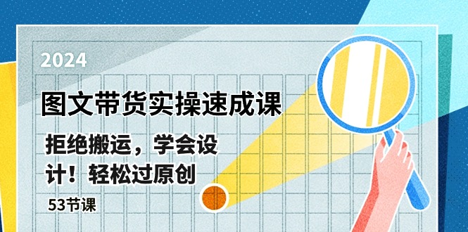 最新图文带货实操速成课，拒绝搬运，学会设计！轻松过原创 (53节课)九峰网创-分享创业资讯-最新网络创业项目-分享最新赚钱项目九峰网创