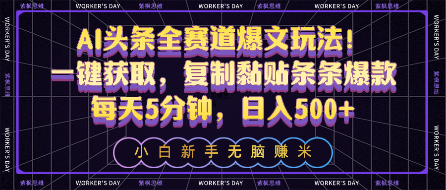 （10580期）AI头条全赛道爆文玩法！一键获取，复制黏贴条条爆款，每天5分钟，日入500+九峰网创-分享创业资讯-最新网络创业项目-分享最新赚钱项目九峰网创