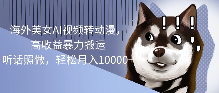 （10593期）海外美女AI视频转动漫，高收益暴力搬运，听话照做，轻松月入10000+九峰网创-分享创业资讯-最新网络创业项目-分享最新赚钱项目九峰网创