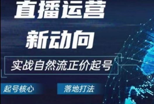 2024电商自然流起号，​直播运营新动向，实战自然流正价起号九峰网创-分享创业资讯-最新网络创业项目-分享最新赚钱项目九峰网创