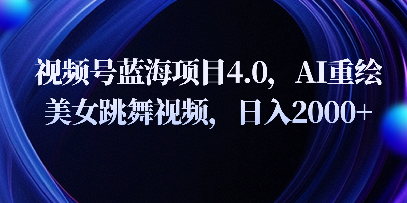 视频号蓝海项目4.0和拓展玩法，AI重绘美女跳舞视频，日入2000+九峰网创-分享创业资讯-最新网络创业项目-分享最新赚钱项目九峰网创