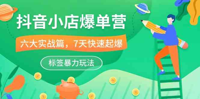抖音小店爆单营，6大实战篇，7天快速起爆，标签暴力玩法（41节课）九峰网创-分享创业资讯-最新网络创业项目-分享最新赚钱项目九峰网创