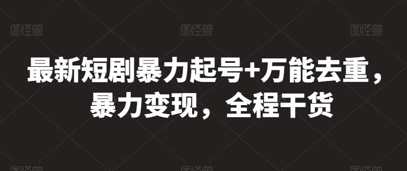 最新短剧暴力起号+万能去重，暴力变现，全程干货【揭秘】九峰网创-分享创业资讯-最新网络创业项目-分享最新赚钱项目九峰网创