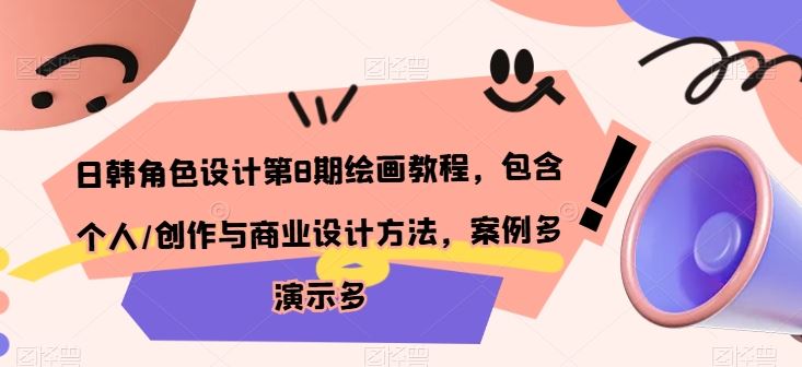 日韩角色设计第8期绘画教程，包含个人/创作与商业设计方法，案例多演示多九峰网创-分享创业资讯-最新网络创业项目-分享最新赚钱项目九峰网创