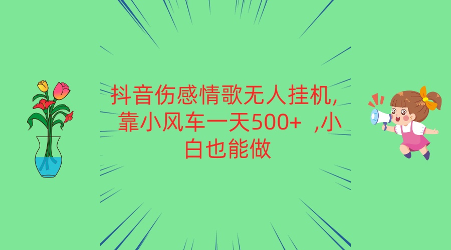 抖音伤感情歌无人挂机 靠小风车一天500+  小白也能做九峰网创-分享创业资讯-最新网络创业项目-分享最新赚钱项目九峰网创