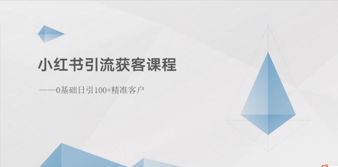 （10698期）小红书引流获客课程：0基础日引100+精准客户九峰网创-分享创业资讯-最新网络创业项目-分享最新赚钱项目九峰网创