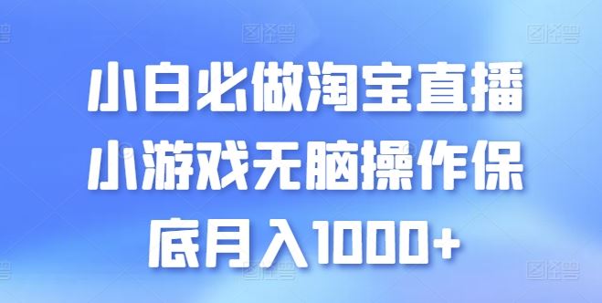小白必做淘宝直播小游戏无脑操作保底月入1000+【揭秘】九峰网创-分享创业资讯-最新网络创业项目-分享最新赚钱项目九峰网创