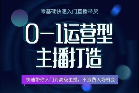 0-1运营型主播打造，​快速带你入门高级主播，不浪费入场机会九峰网创-分享创业资讯-最新网络创业项目-分享最新赚钱项目九峰网创