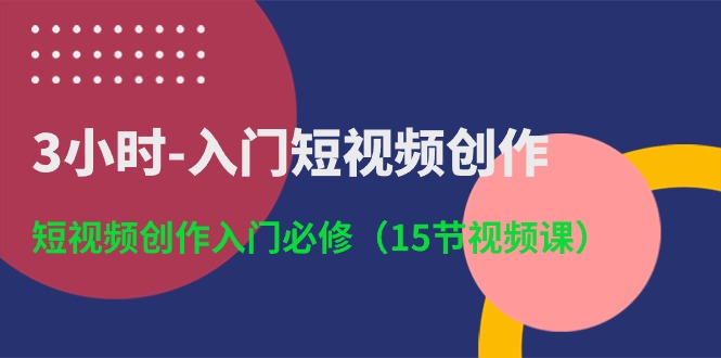 （10715期）3小时-入门短视频创作：短视频创作入门必修（15节视频课）九峰网创-分享创业资讯-最新网络创业项目-分享最新赚钱项目九峰网创