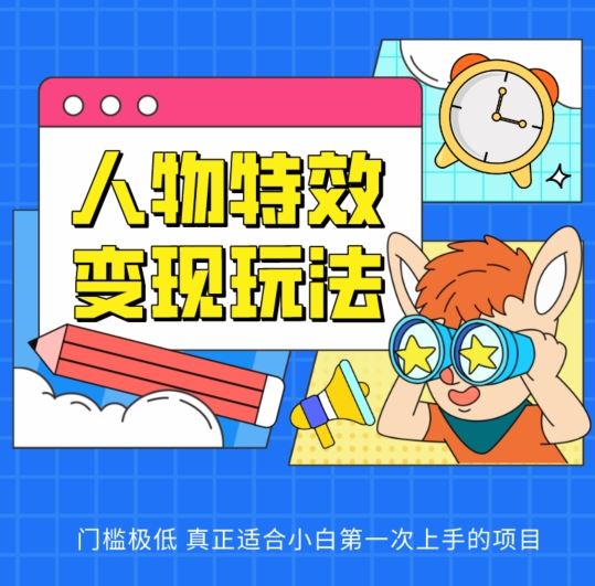 人物特效变现玩法，门槛极低，真正适合小白第一次上手的项目【揭秘】九峰网创-分享创业资讯-最新网络创业项目-分享最新赚钱项目九峰网创