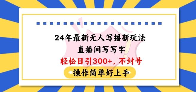 24年最新无人写播新玩法直播间，写写字轻松日引100+粉丝，不封号操作简单好上手【揭秘】九峰网创-分享创业资讯-最新网络创业项目-分享最新赚钱项目九峰网创