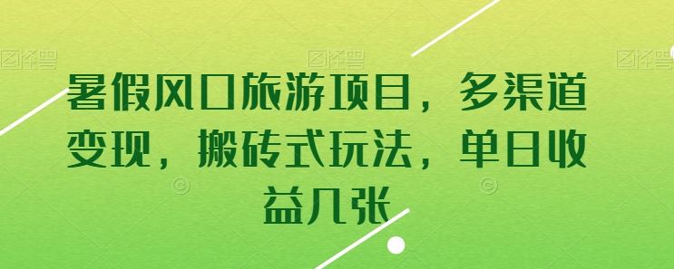暑假风口旅游项目，多渠道变现，搬砖式玩法，单日收益几张【揭秘】九峰网创-分享创业资讯-最新网络创业项目-分享最新赚钱项目九峰网创