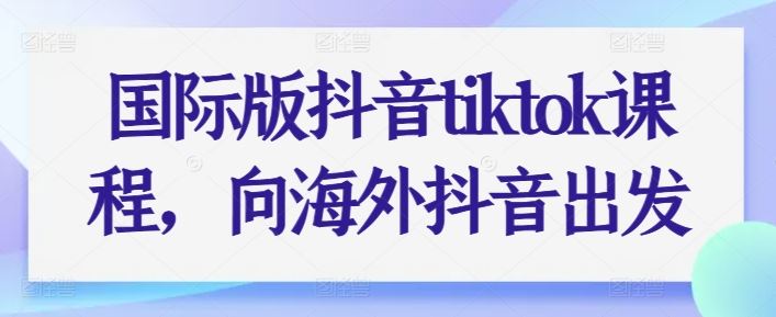 国际版抖音tiktok课程，向海外抖音出发九峰网创-分享创业资讯-最新网络创业项目-分享最新赚钱项目九峰网创