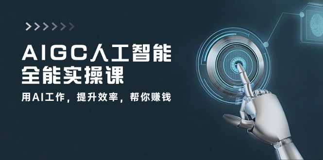 AIGC人工智能全能实操课：用AI工作，提升效率，帮你赚钱（33节课）九峰网创-分享创业资讯-最新网络创业项目-分享最新赚钱项目九峰网创