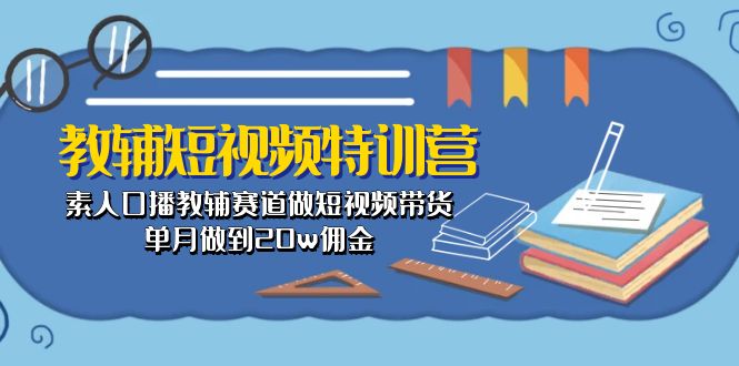 （10801期）教辅-短视频特训营： 素人口播教辅赛道做短视频带货，单月做到20w佣金九峰网创-分享创业资讯-最新网络创业项目-分享最新赚钱项目九峰网创
