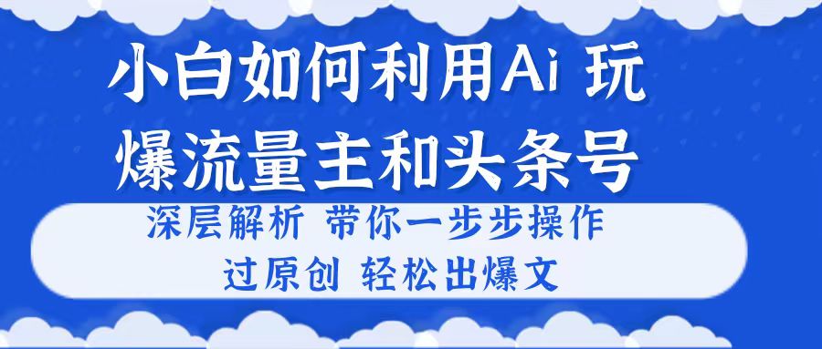 （10882期）小白如何利用Ai，完爆流量主和头条号 深层解析，一步步操作，过原创出爆文九峰网创-分享创业资讯-最新网络创业项目-分享最新赚钱项目九峰网创