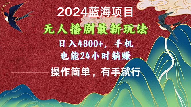 （10897期）2024蓝海项目，无人播剧最新玩法，日入4800+，手机也能操作简单有手就行九峰网创-分享创业资讯-最新网络创业项目-分享最新赚钱项目九峰网创