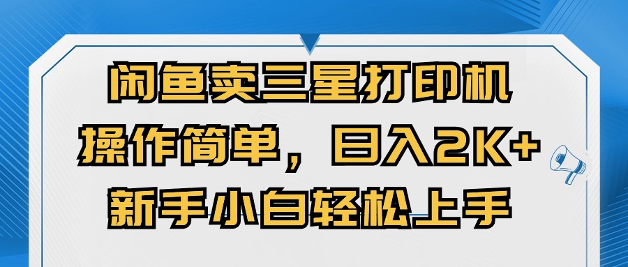 （10903期）闲鱼卖三星打印机，操作简单，日入2000+，新手小白轻松上手九峰网创-分享创业资讯-最新网络创业项目-分享最新赚钱项目九峰网创