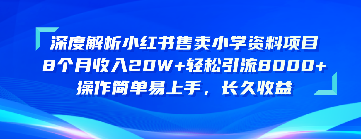 （10910期）深度解析小红书售卖小学资料项目 8个月收入20W+轻松引流8000+操作简单…九峰网创-分享创业资讯-最新网络创业项目-分享最新赚钱项目九峰网创