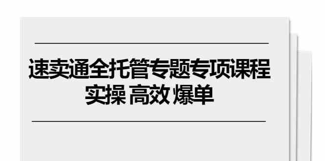 速卖通全托管专题专项课程，实操 高效 爆单（11节课）九峰网创-分享创业资讯-最新网络创业项目-分享最新赚钱项目九峰网创