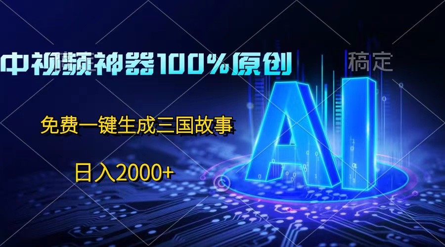 中视频神器100%过原创，免费AI一键生成三国故事，日入2000+九峰网创-分享创业资讯-最新网络创业项目-分享最新赚钱项目九峰网创