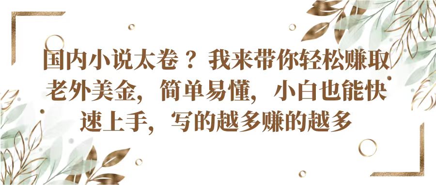 国内小说太卷？带你轻松赚取老外美金，简单易懂小白也能快速上手，写的越多赚的越多九峰网创-分享创业资讯-最新网络创业项目-分享最新赚钱项目九峰网创