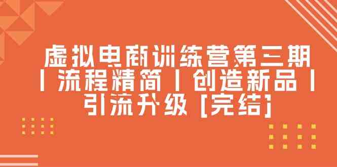 虚拟电商训练营第三期丨流程精简丨创造新品丨引流升级 [完结]九峰网创-分享创业资讯-最新网络创业项目-分享最新赚钱项目九峰网创