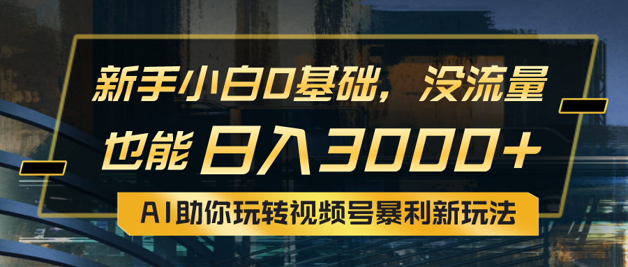 （10932期）小白0基础，没流量也能日入3000+：AI助你玩转视频号暴利新玩法九峰网创-分享创业资讯-最新网络创业项目-分享最新赚钱项目九峰网创