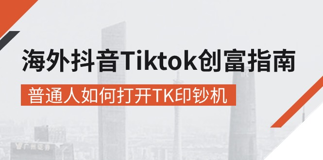 （10936期）海外抖音-Tiktok 创富指南，普通人如何打开TK印钞机九峰网创-分享创业资讯-最新网络创业项目-分享最新赚钱项目九峰网创