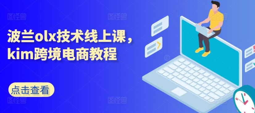 波兰olx技术线上课，kim跨境电商教程九峰网创-分享创业资讯-最新网络创业项目-分享最新赚钱项目九峰网创
