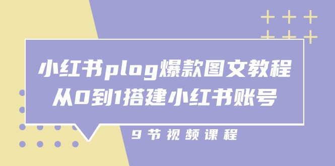 小红书plog爆款图文教程，从0到1搭建小红书账号（9节课）九峰网创-分享创业资讯-最新网络创业项目-分享最新赚钱项目九峰网创