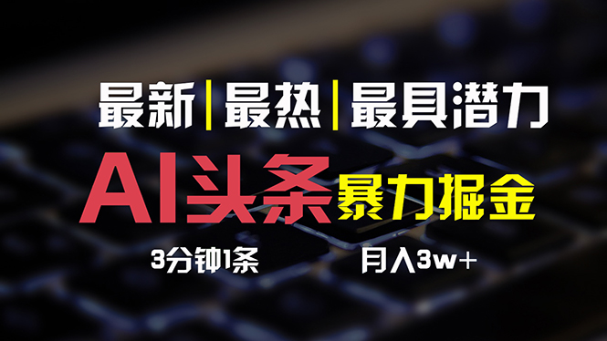 （10987期）AI头条3天必起号，简单无需经验 3分钟1条 一键多渠道发布 复制粘贴月入3W+九峰网创-分享创业资讯-最新网络创业项目-分享最新赚钱项目九峰网创