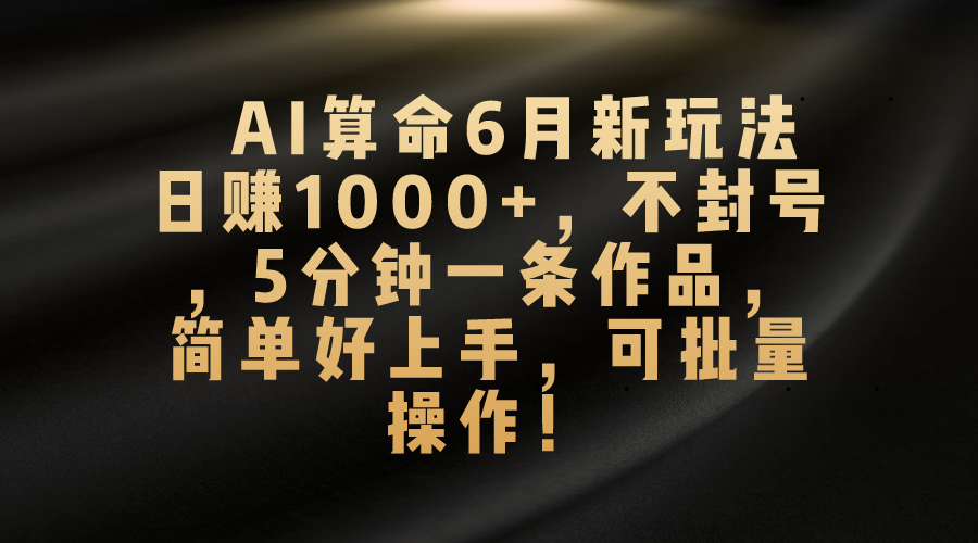 （10993期）AI算命6月新玩法，日赚1000+，不封号，5分钟一条作品，简单好上手，可…九峰网创-分享创业资讯-最新网络创业项目-分享最新赚钱项目九峰网创