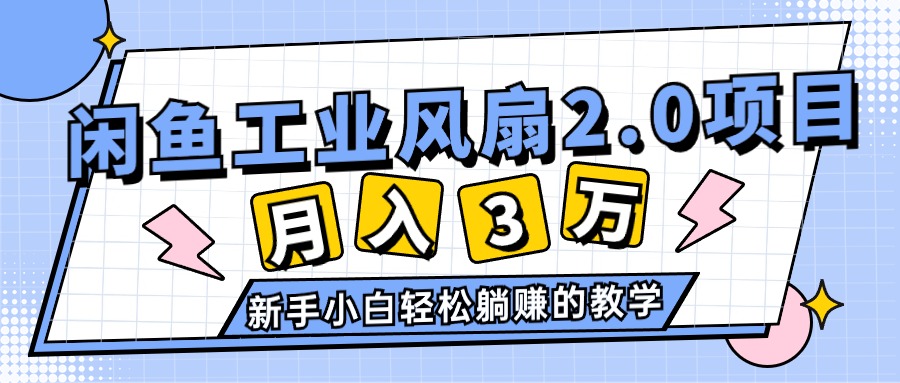 （11002期）2024年6月最新闲鱼工业风扇2.0项目，轻松月入3W+，新手小白躺赚的教学九峰网创-分享创业资讯-最新网络创业项目-分享最新赚钱项目九峰网创